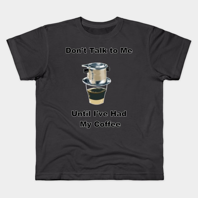 Don't Talk to Me Until I've Had My Coffee (Vietnamese Coffee Humor) Kids T-Shirt by AZNSnackShop